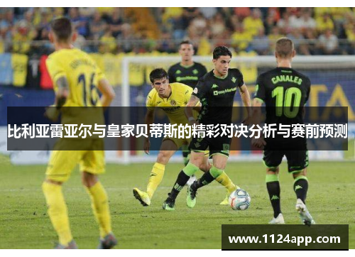 比利亚雷亚尔与皇家贝蒂斯的精彩对决分析与赛前预测