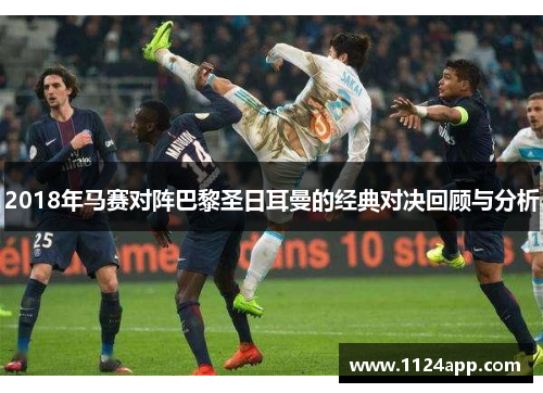 2018年马赛对阵巴黎圣日耳曼的经典对决回顾与分析