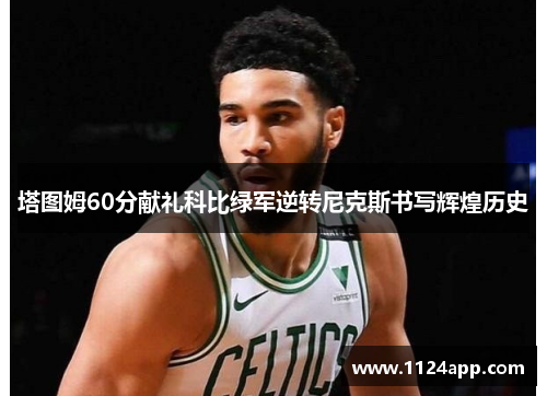 塔图姆60分献礼科比绿军逆转尼克斯书写辉煌历史
