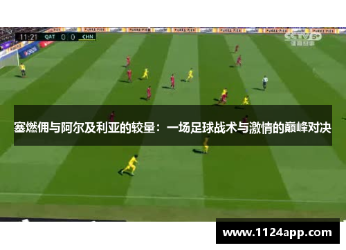 塞燃佣与阿尔及利亚的较量：一场足球战术与激情的巅峰对决